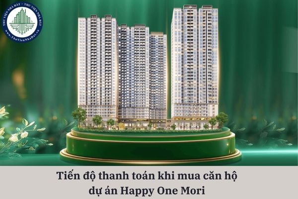Tiến độ thanh toán khi mua căn hộ dự án Happy One Mori được quy định như thế nào?
