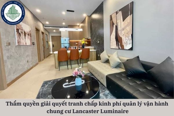 Tranh chấp về kinh phí quản lý vận hành căn hộ chung cư Lancaster Luminaire do ai giải quyết?