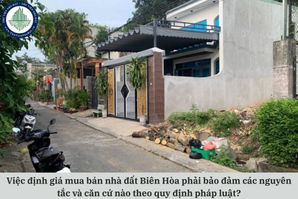 Việc định giá mua bán nhà đất Biên Hòa phải bảo đảm các nguyên tắc và căn cứ nào theo quy định pháp luật?