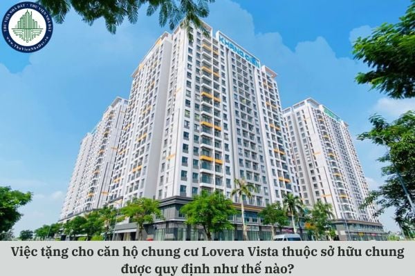 Việc tặng cho căn hộ chung cư Lovera Vista thuộc sở hữu chung được quy định như thế nào?