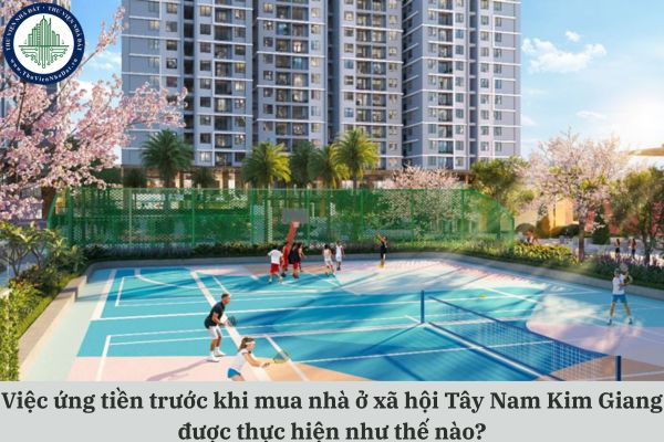 Việc ứng tiền trước khi mua nhà ở xã hội Tây Nam Kim Giang được thực hiện như thế nào?
