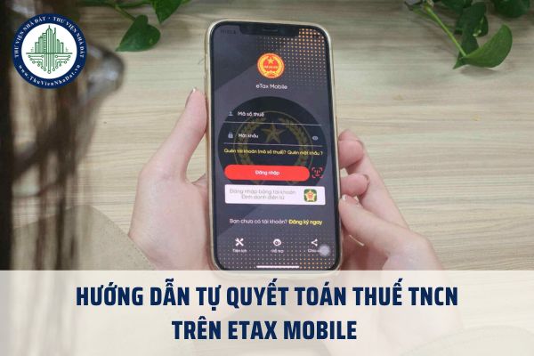 Hướng dẫn tự quyết toán thuế TNCN trên eTax Mobile chi tiết 2025