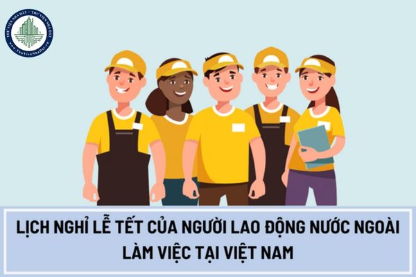 Lịch nghỉ lễ tết của người lao động nước ngoài làm việc tại Việt Nam gồm những ngày nào?