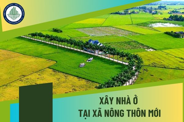 Cá nhân xây nhà ở tại xã nông thôn mới phải đáp ứng điều kiện gì?