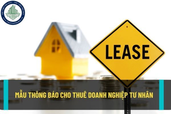 Mẫu thông báo cho thuê doanh nghiệp tư nhân hiện nay? Thực hiện thủ tục cho thuê doanh nghiệp tư nhân như thế nào?