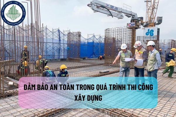 Trong quá trình thi công xây dựng nhà ở riêng lẻ ai là người có trách nhiệm đảm bảo an toàn?