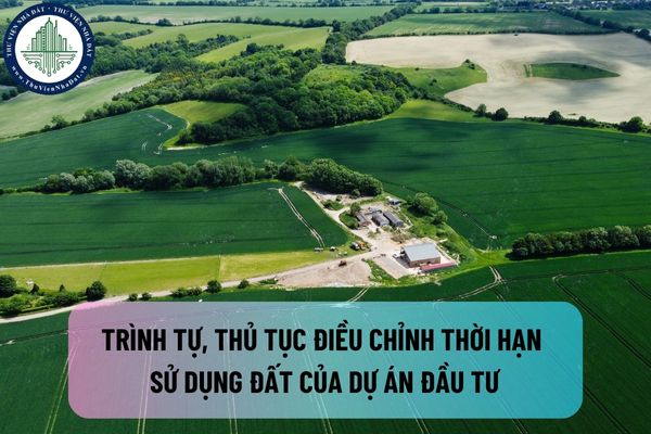 Trình tự, thủ tục điều chỉnh thời hạn sử dụng đất của dự án đầu tư được thực hiện như thế nào?