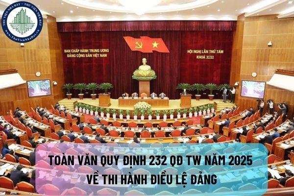 Chính thức có Quy định 232 QĐ TW năm 2025 về thi hành Điều lệ Đảng mới nhất?