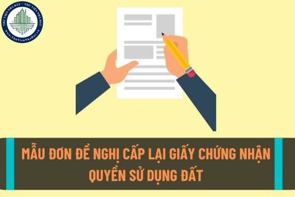 Mẫu đơn đề nghị cấp lại giấy chứng nhận quyền sử dụng đất? Hồ sơ, trình tự thủ tục đề nghị cấp lại giấy chứng nhận quyền sử dụng đất?