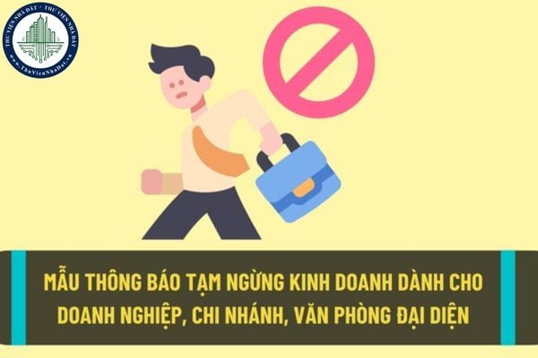 Mẫu thông báo tạm ngừng kinh doanh dành cho doanh nghiệp, chi nhánh, văn phòng đại diện? Thực hiện thủ tục tạm ngừng kinh doanh thế nào?