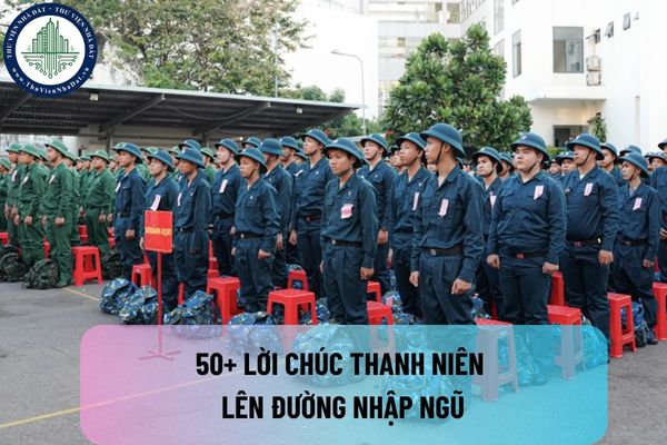 50+ Lời chúc thanh niên lên đường nhập ngũ ngắn gọn và ý nghĩa 2025?