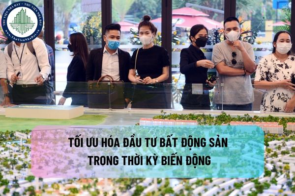 Tối ưu hóa đầu tư Bất động sản trong thời kỳ biến động: Chiến lược giảm thiểu rủi ro và tận dụng cơ hội