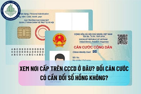 Xem nơi cấp trên CCCD ở đâu? Đổi căn cước có cần đổi sổ hồng không?