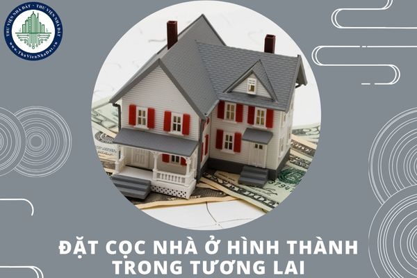 Số tiền đặt cọc tối đa khi mua bán nhà ở hình thành trong tương lai là bao nhiêu?