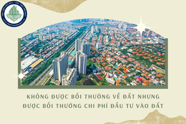 Năm 2025, 06 trường hợp không được bồi thường về đất nhưng được bồi thường chi phí đầu tư vào đất