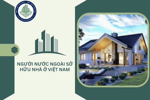 Người nước ngoài có bị giới hạn sở hữu nhà ở Việt Nam tối đa bao nhiêu căn không?