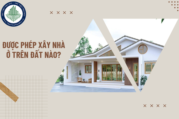 Được phép xây nhà ở trên đất nào? Xây nhà trên đất của mình có cần xin giấy phép xây dựng không?