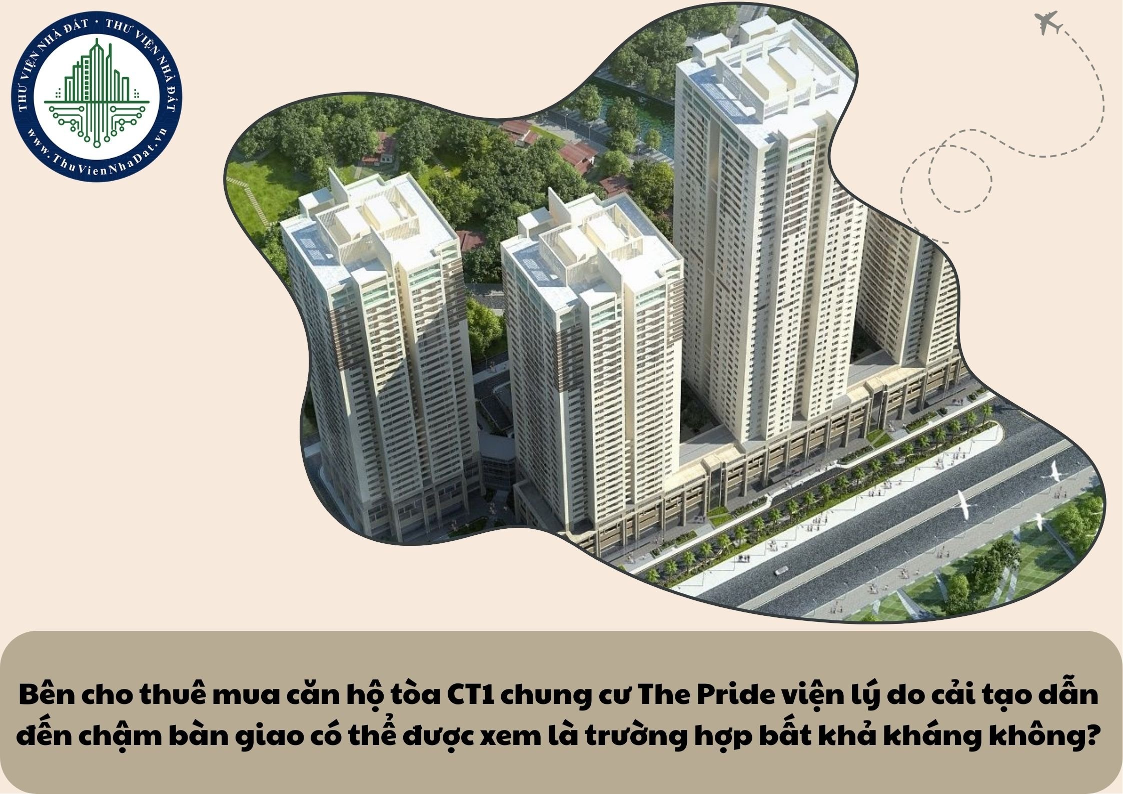 Bên cho thuê mua căn hộ tòa CT1 chung cư The Pride viện lý do cải tạo dẫn đến chậm bàn giao có thể được xem là trường hợp bất khả kháng không?