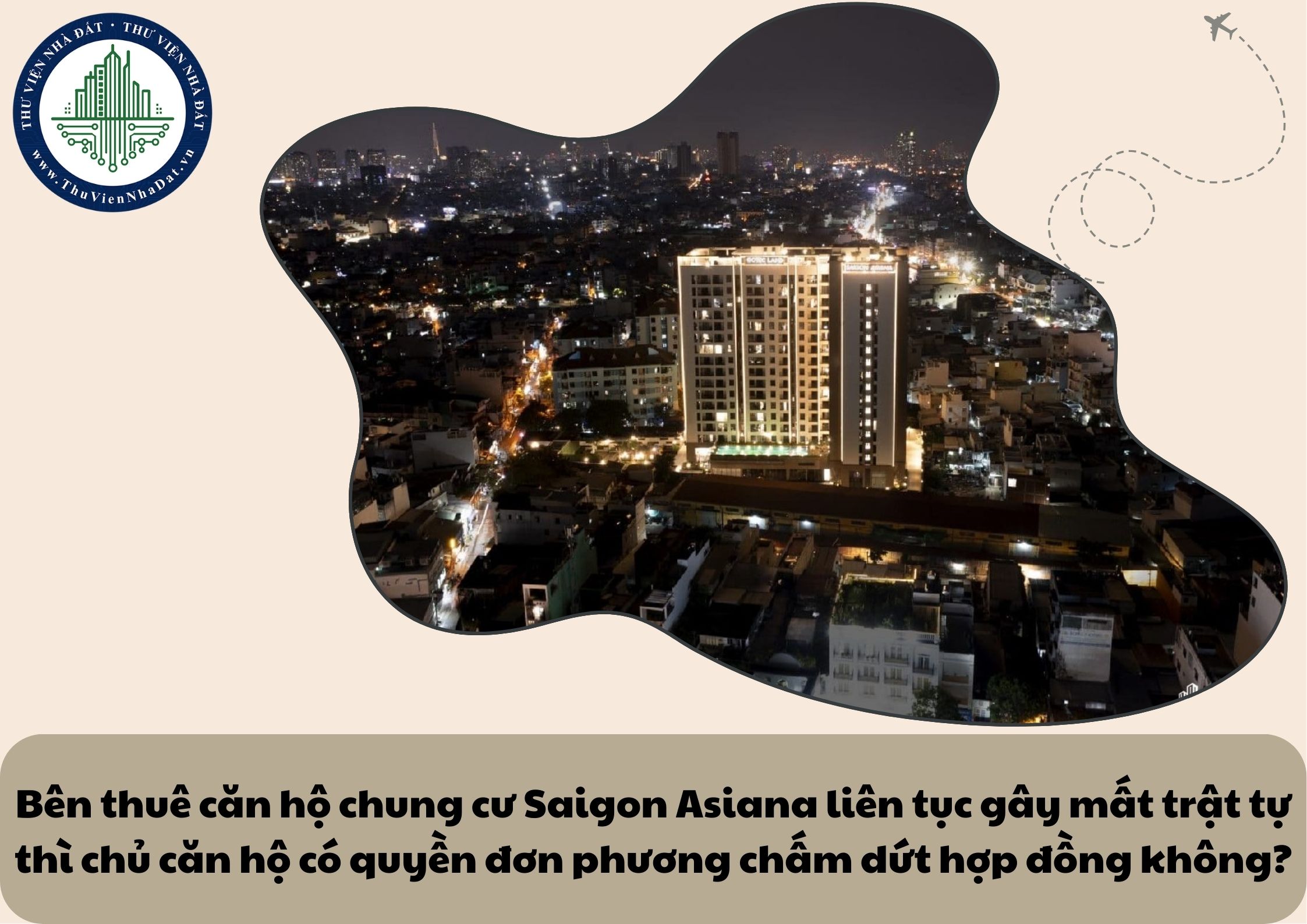 Bên thuê căn hộ chung cư Saigon Asiana liên tục gây mất trật tự thì chủ căn hộ có quyền đơn phương chấm dứt hợp đồng không?