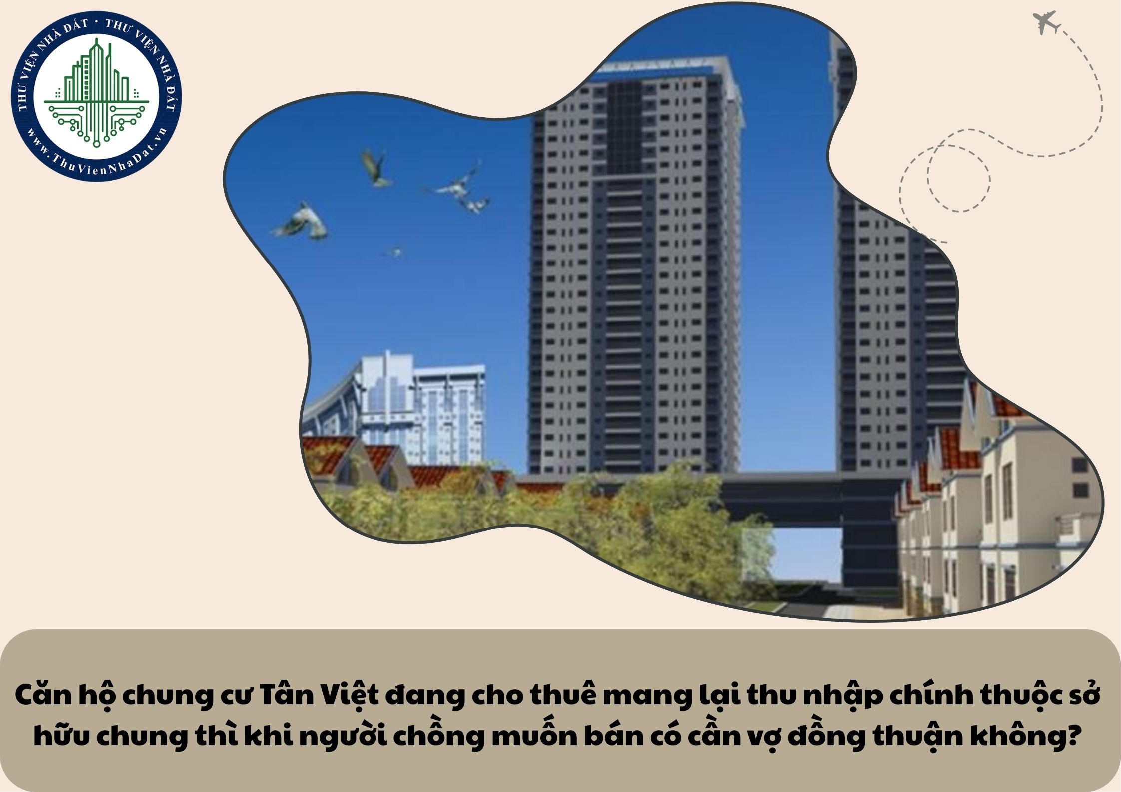 Căn hộ chung cư Tân Việt đang cho thuê mang lại thu nhập chính thuộc sở hữu chung thì khi người chồng muốn bán có cần vợ đồng thuận không?