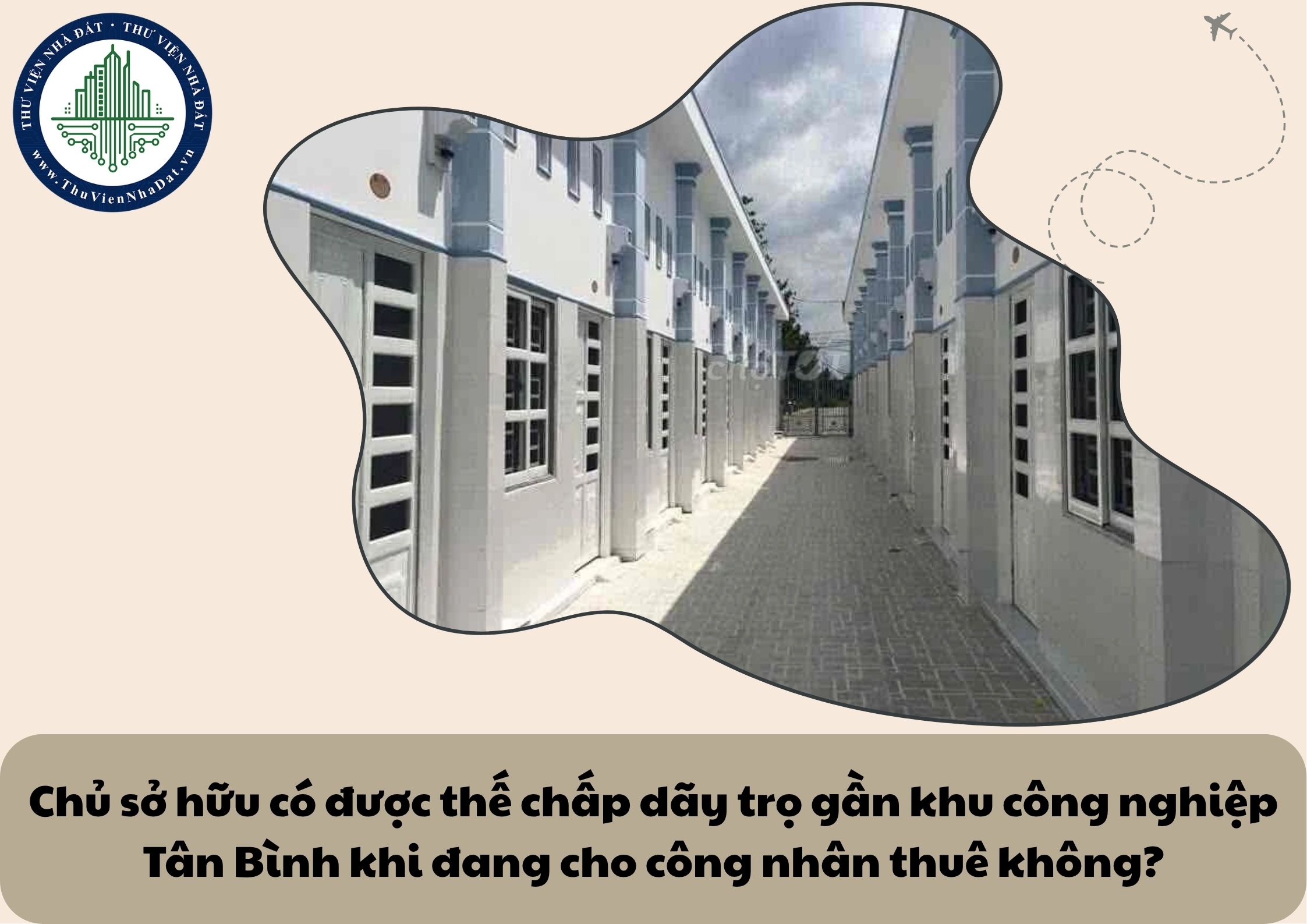 Chủ sở hữu có được thế chấp dãy trọ gần khu công nghiệp Tân Bình khi đang cho công nhân thuê không?