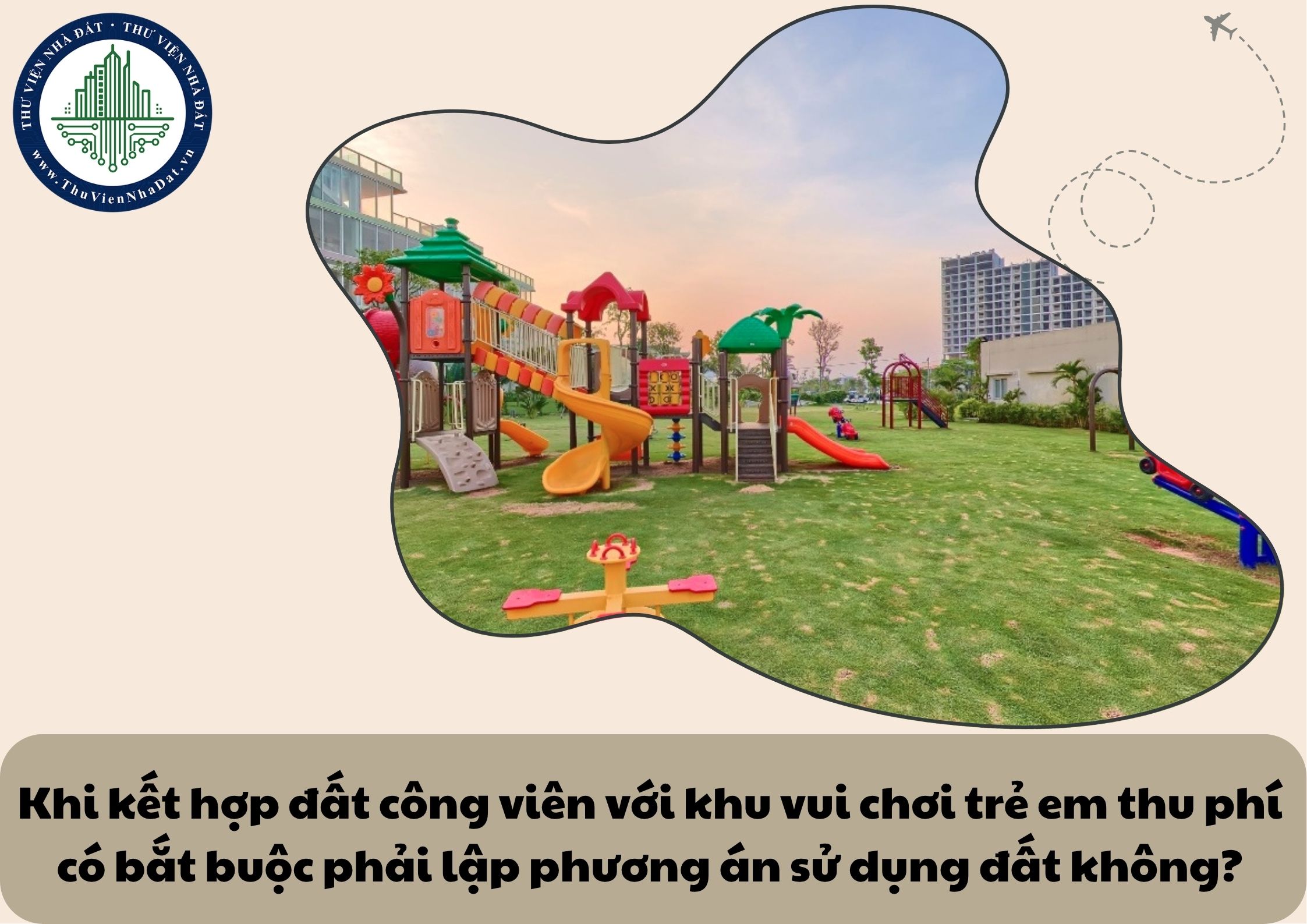 Khi kết hợp đất công viên với khu vui chơi trẻ em thu phí có bắt buộc phải lập phương án sử dụng đất không?