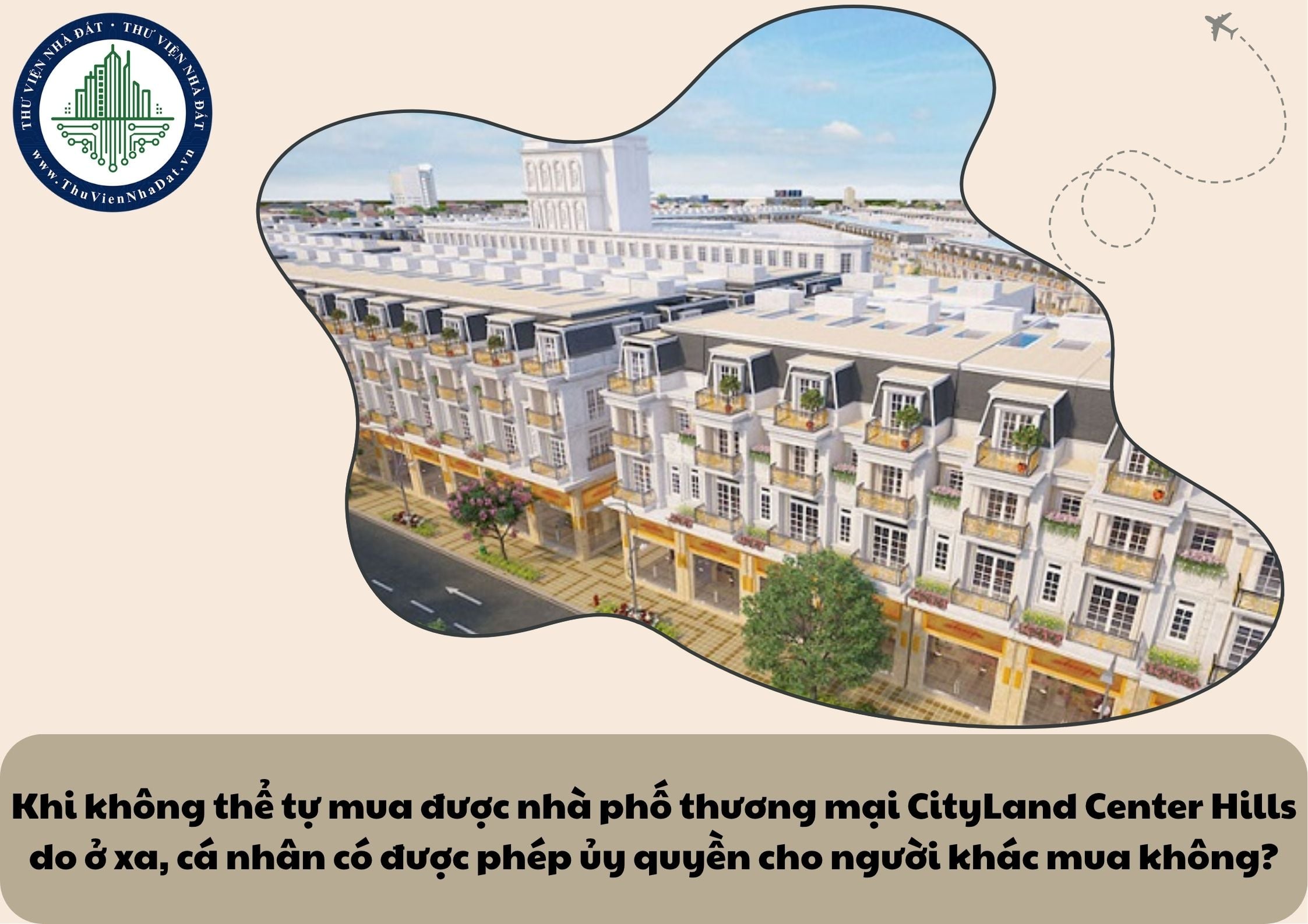 Khi không thể tự mua được nhà phố thương mại CityLand Center Hills do ở xa, cá nhân có được phép ủy quyền cho người khác mua không?