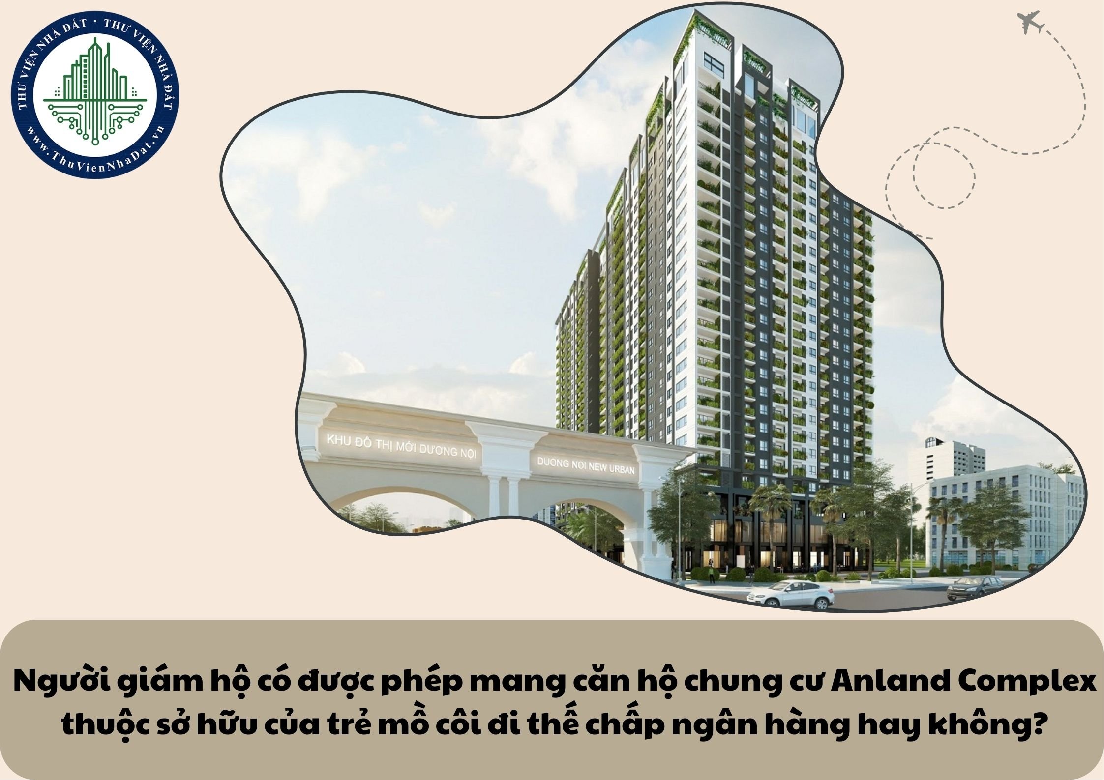 Người giám hộ có được phép mang căn hộ chung cư Anland Complex thuộc sở hữu của trẻ mồ côi đi thế chấp ngân hàng hay không?