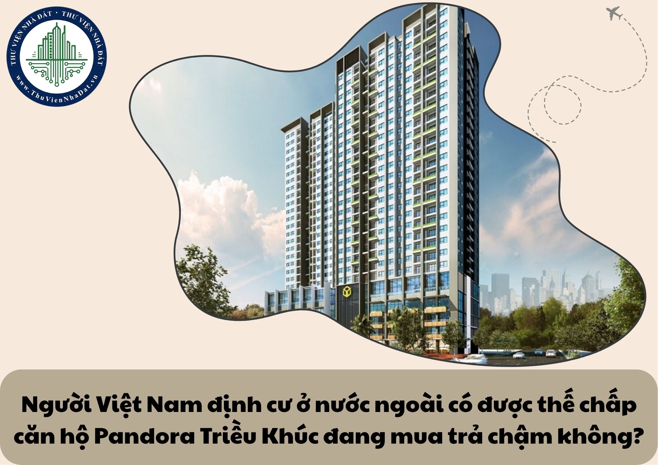 Người Việt Nam định cư ở nước ngoài có được thế chấp căn hộ Pandora Triều Khúc đang mua trả chậm không?
