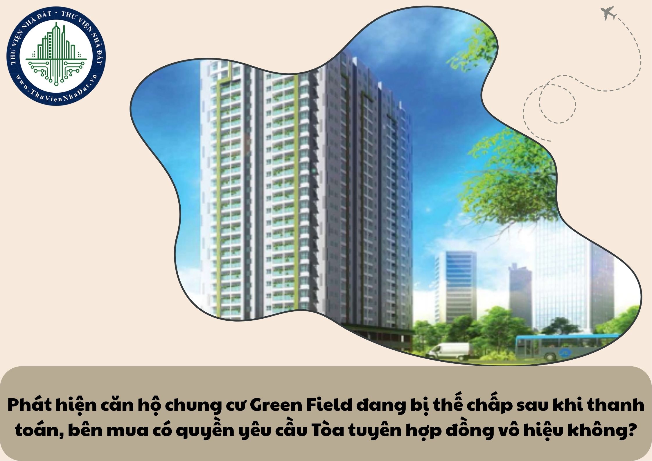 Phát hiện căn hộ chung cư Green Field đang bị thế chấp sau khi thanh toán, bên mua có quyền yêu cầu Tòa tuyên hợp đồng vô hiệu không?