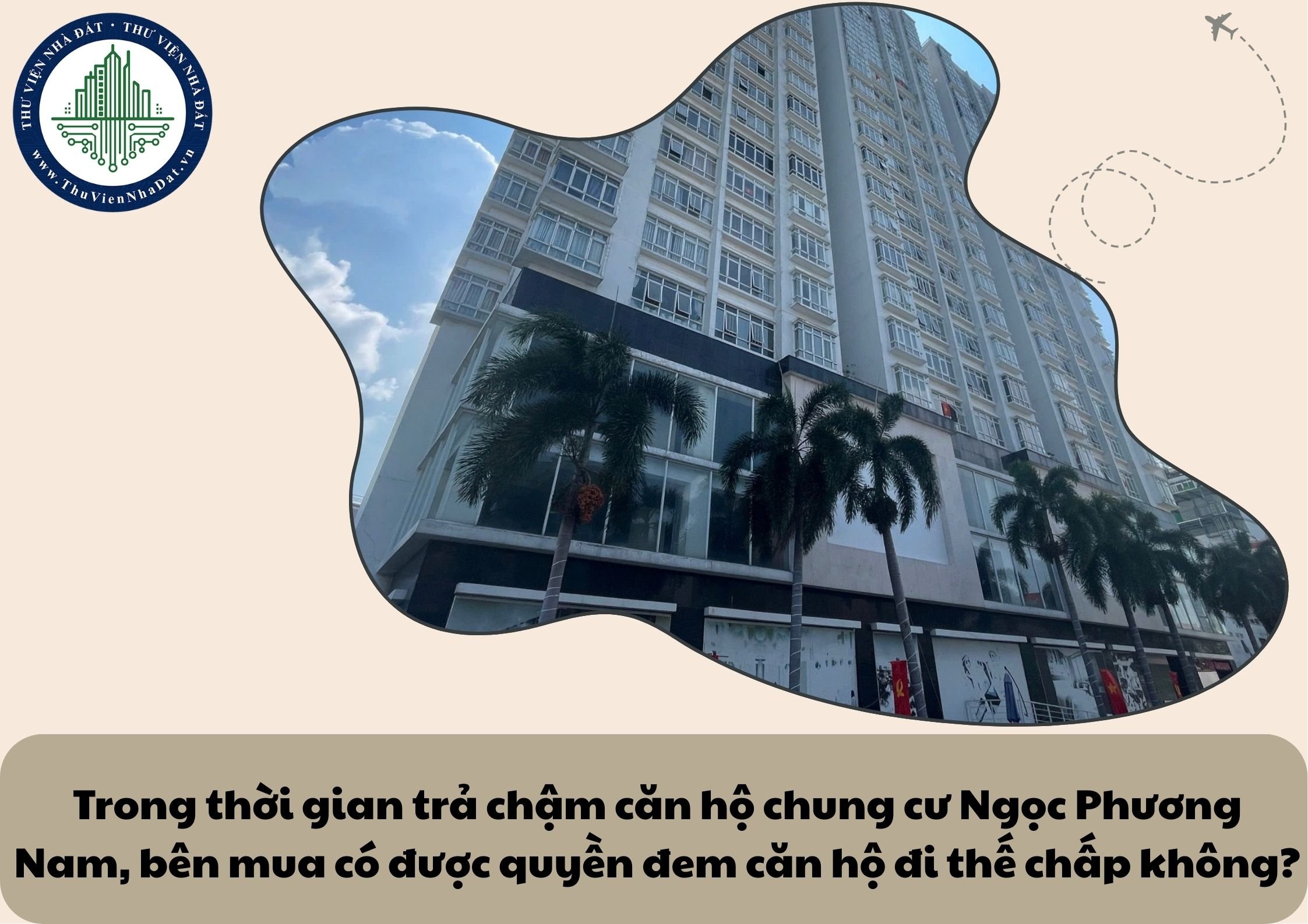 Trong thời gian trả chậm căn hộ chung cư Ngọc Phương Nam, bên mua có được quyền đem căn hộ đi thế chấp không?