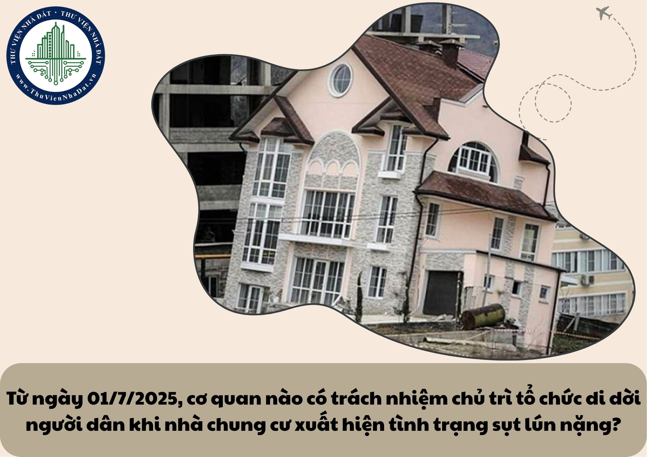 Từ ngày 01/7/2025, cơ quan nào có trách nhiệm chủ trì tổ chức di dời người dân khi nhà chung cư xuất hiện tình trạng sụt lún nặng?