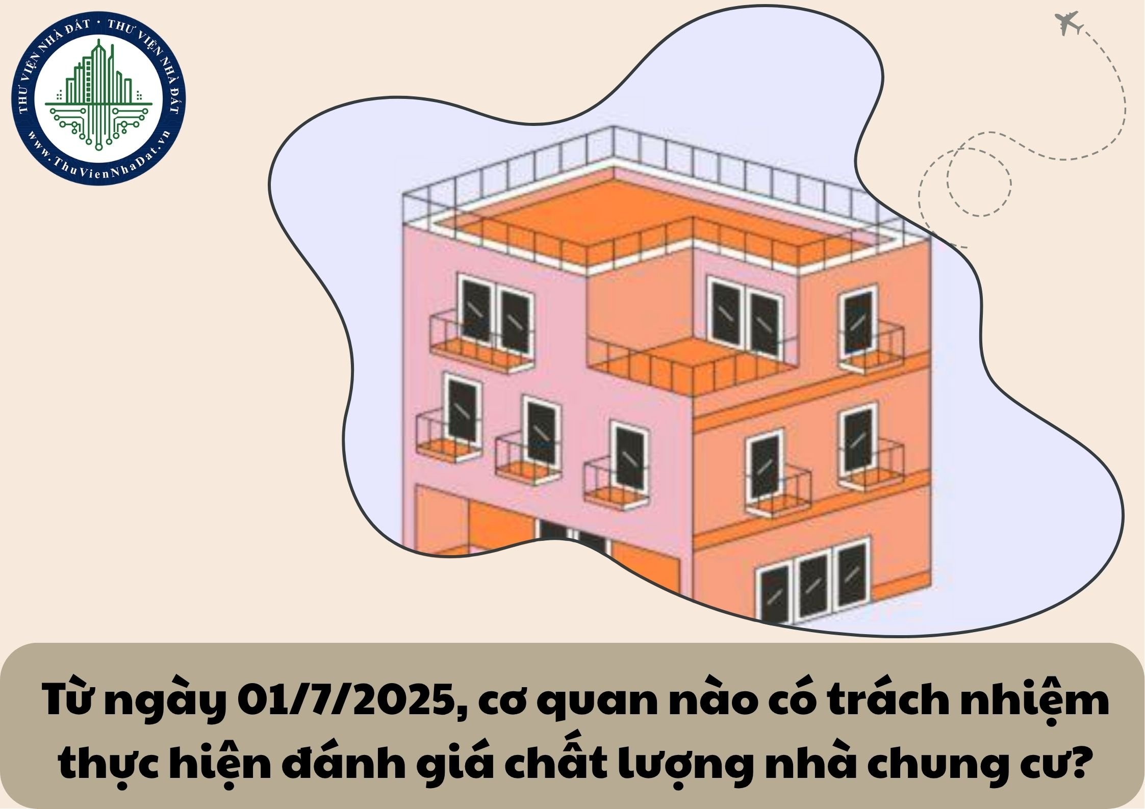 Từ ngày 01/7/2025, cơ quan nào có trách nhiệm thực hiện đánh giá chất lượng nhà chung cư?