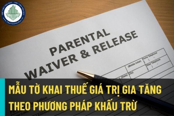 Mẫu tờ khai thuế giá trị gia tăng áp dụng đối với người nộp thuế tính thuế theo phương pháp khấu trừ năm 2022?