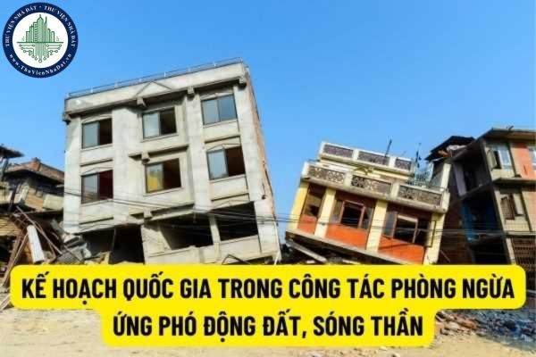  Kế hoạch quốc gia trong công tác phòng ngừa ứng phó thảm họa động đất, sóng thần năm 2022 như thế nào? 