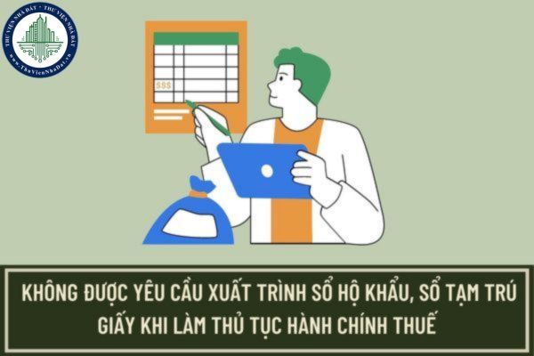 Cơ quan thuế các cấp không được yêu cầu người nộp thuế xuất trình sổ hộ khẩu, sổ tạm trú giấy khi làm thủ tục hành chính thuế?