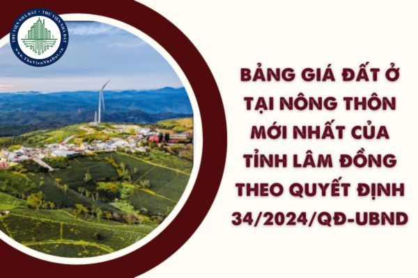 Bảng giá đất ở tại nông thôn mới nhất của tỉnh Lâm Đồng theo Quyết định 34/2024/QĐ-UBND