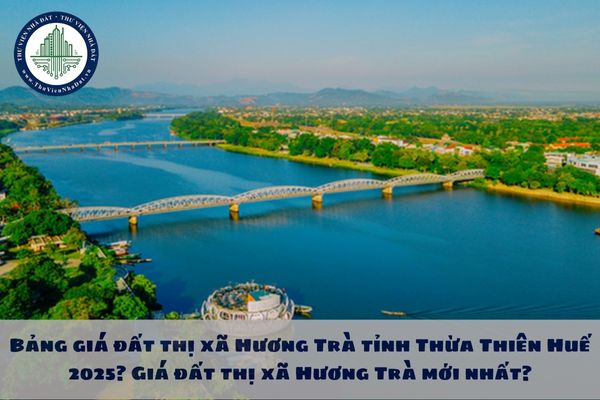 Bảng giá đất thị xã Hương Trà tỉnh Thừa Thiên Huế 2025? Giá đất thị xã Hương Trà mới nhất?