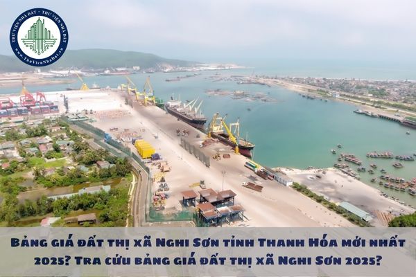 Bảng giá đất thị xã Nghi Sơn tỉnh Thanh Hóa mới nhất 2025? Tra cứu bảng giá đất thị xã Nghi Sơn 2025?