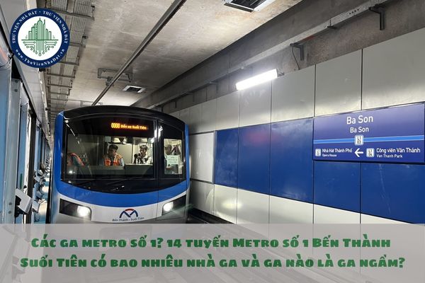 Các ga metro số 1? 14 tuyến Metro số 1 Bến Thành Suối Tiên có bao nhiêu nhà ga và ga nào là ga ngầm?