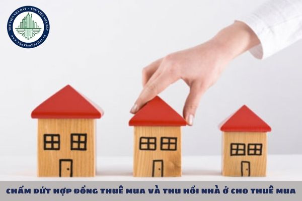 Quy định về các trường hợp chấm dứt hợp đồng thuê mua và thu hồi nhà ở cho thuê mua như thế nào?