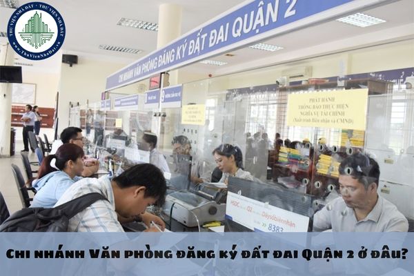 Chi nhánh Văn phòng đăng ký đất đai Quận 2 ở đâu?