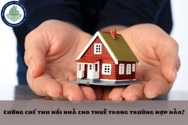 Cưỡng chế thu hồi nhà cho thuê trong trường hợp nào?