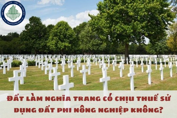 Đất làm nghĩa trang có chịu thuế sử dụng đất phi nông nghiệp không?