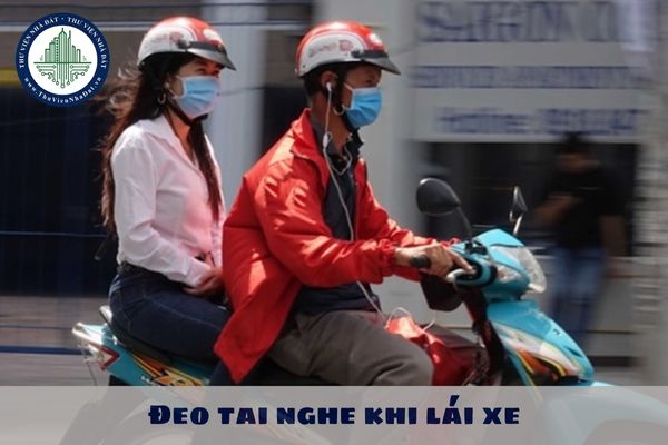 Đeo tai nghe khi lái xe sẽ bị phạt bao nhiêu theo Nghị định 168