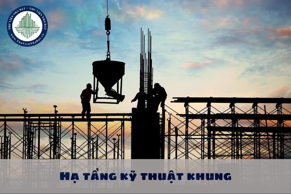 Hạ tầng kỹ thuật khung được hiểu như thế nào theo quy định mới nhất?