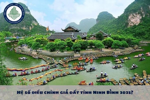 Hệ số điều chỉnh giá đất tỉnh Ninh Bình 2025? Các trường hợp áp dụng hệ số điều chỉnh giá đất tỉnh Ninh Bình 2025?