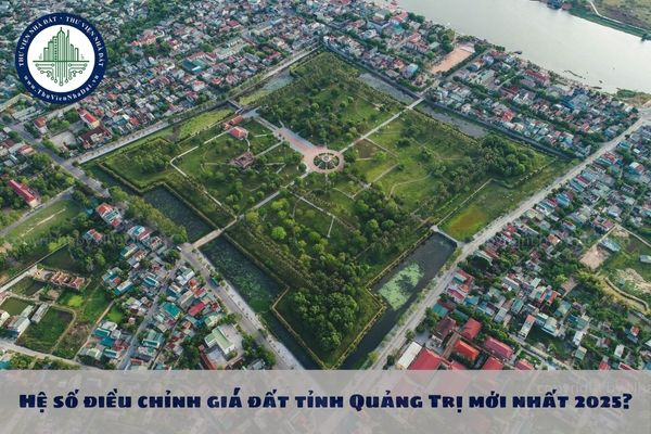 Hệ số điều chỉnh giá đất tỉnh Quảng Trị mới nhất 2025? 