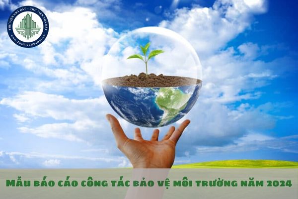 Mẫu báo cáo công tác bảo vệ môi trường năm 2024