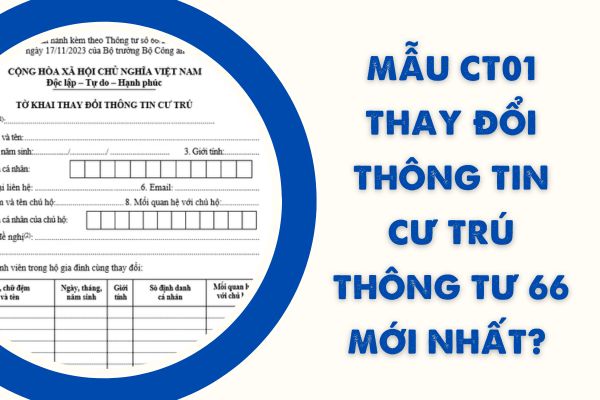 Mẫu CT01 Thay đổi thông tin cư trú Thông tư 66 mới nhất? Tải Mẫu CT01 mới nhất ở đâu?